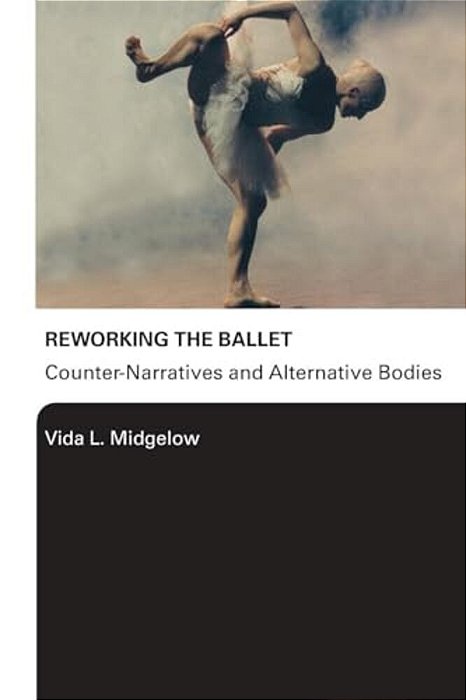 Reworking The Ballet: Counter Narratives And Alternative Bodies-..