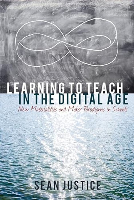 Learning To Teach In The Digital Age: New Materialities And Maker Paradigms In Schools-..