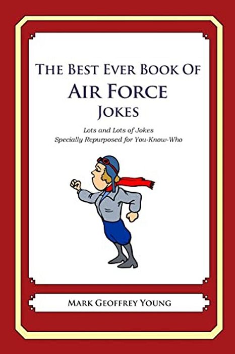 The Best Ever Book Of Air Force Jokes: Lots And Lots Of Jokes Specially Repurposed For You-Know-who-..