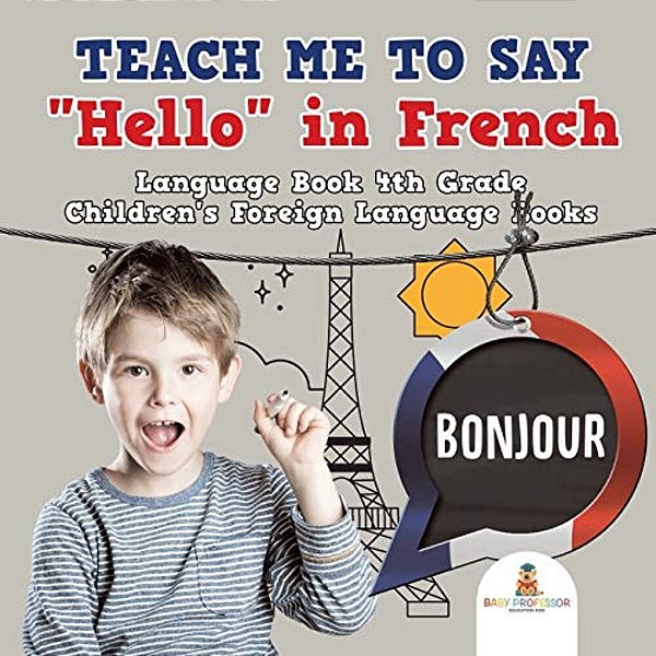 Teach Me To Say "Hello" In French - Language Book 4Th Grade Children's Foreign Language Books-..