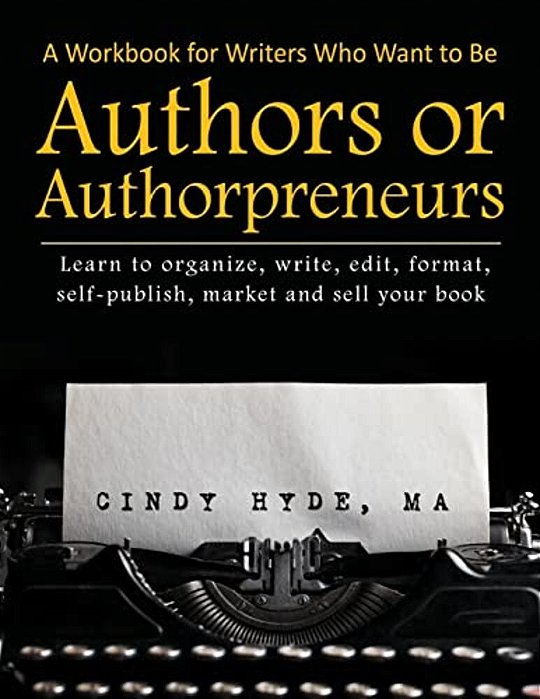 A Workbook For Writers Who Want To Be Authors Or Authorpreneurs: Learn To Organize, Write, Edit, Format, Self-Publish, Market And Sell Your Book. -..