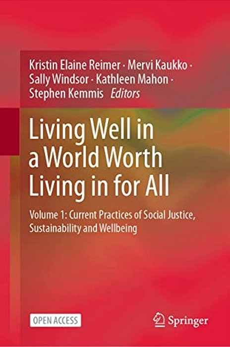 Living Well In A World Worth Living In For All: Volume 1: Current Practices Of Social Justice, Sustainability And Wellbeing-..