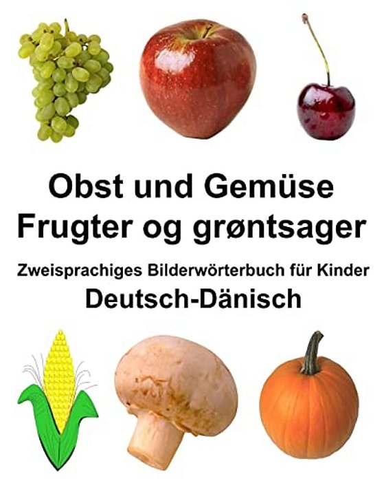 Deutsch-Dänisch Obst Und Gemüse/Frugter Og Grøntsager Zweisprachiges Bilderwörterbuch Für Kinder-..