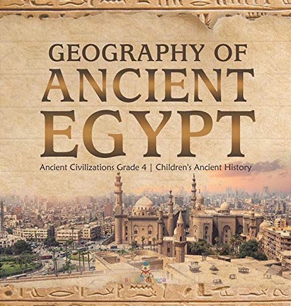 Geography Of Ancient Egypt Ancient Civilizations Grade 4 Children's Ancient History-..