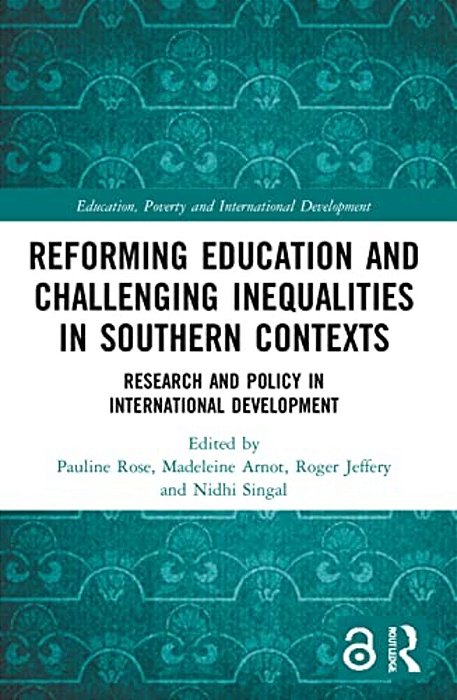 Reforming Education And Challenging Inequalities In Southern Contexts: Research And Policy In International Development-..