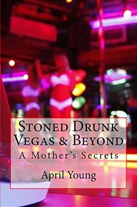 Stoned Drunk Vegas & Beyond: A Mother's Secrets-..