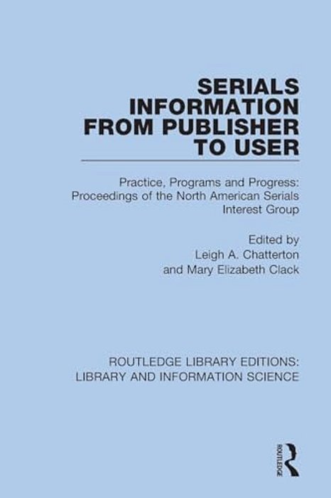 Serials Information From Publisher To User: Practice, Programs And Progress: Proceedings Of The North American Serials Interest Group-..