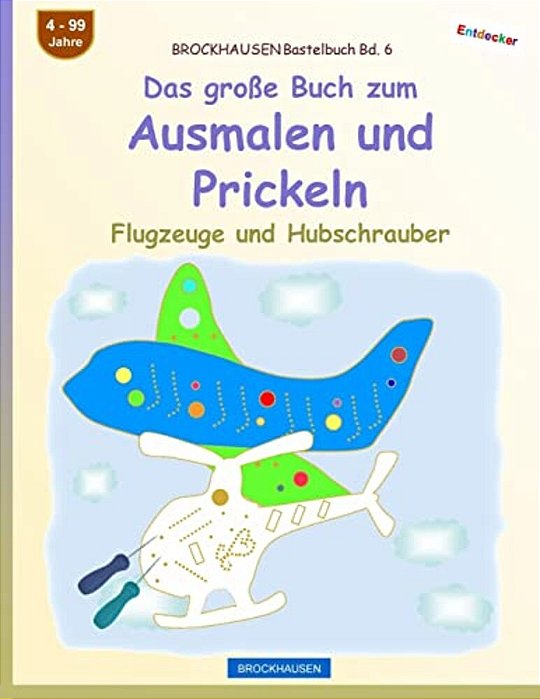 Brockhausen Bastelbuch Bd. 6 - Das Große Buch Zum Ausmalen Und Prickeln: Flugzeuge Und Hubschrauber-..