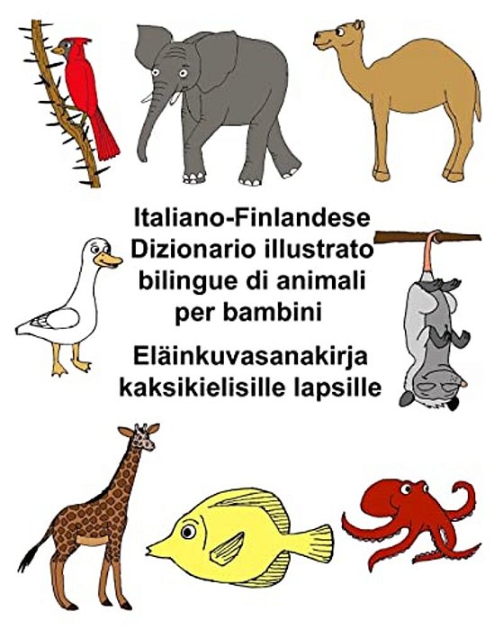 Italiano-Finlandese Dizionario Illustrato Bilingue Di Animali Per Bambini Eläinkuvasanakirja Kaksikielisille Lapsille-..