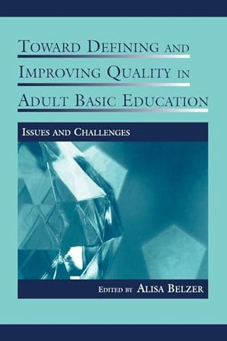 Toward Defining And Improving Quality In Adult Basic Education: Issues And Challenges-..