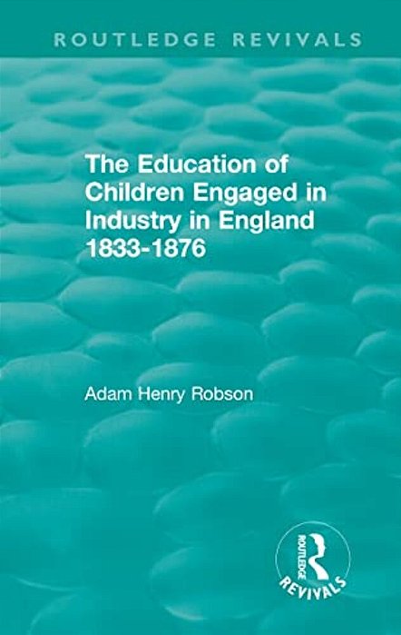 The Education Of Children Engaged In Industry In England 1833-1876-..