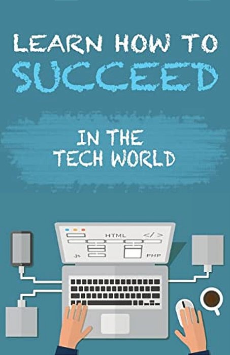 Learn How To Succeed: In The Tech World-..
