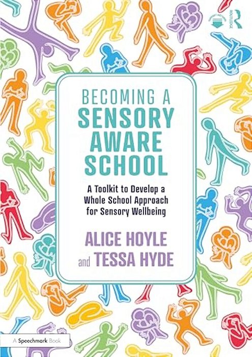 Becoming A Sensory Aware School: A Toolkit To Develop A Whole School Approach For Sensory Wellbeing-..
