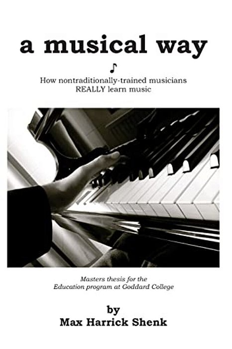 A Musical Way: How Non-Traditionally Trained Musicians Really Learn Music-..
