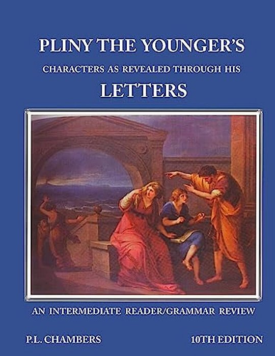 Pliny The Younger's Character As Revealed Through His Letters: An Intermediate Reader/Grammar Review-..