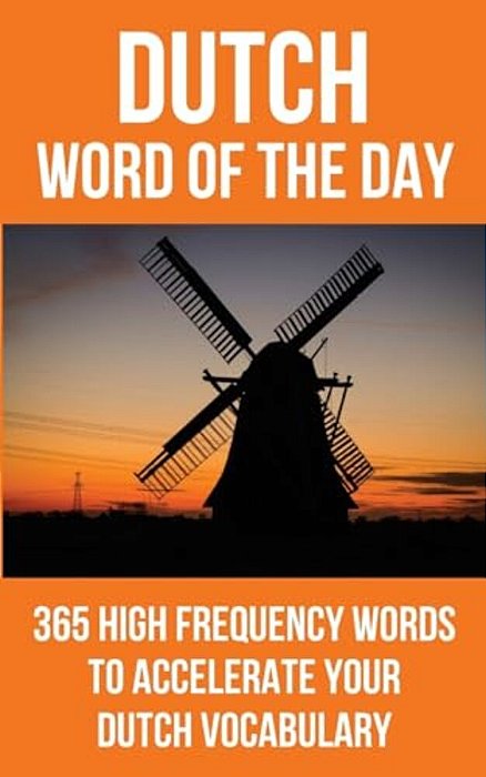 Dutch Word Of The Day: 365 High Frequency Words To Accelerate Your Dutch Vocabulary-..