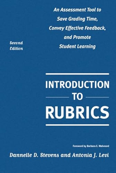 Introduction To Rubrics: An Assessment Tool To Save Grading Time, Convey Effective Feedback, And Promote Student Learning-..