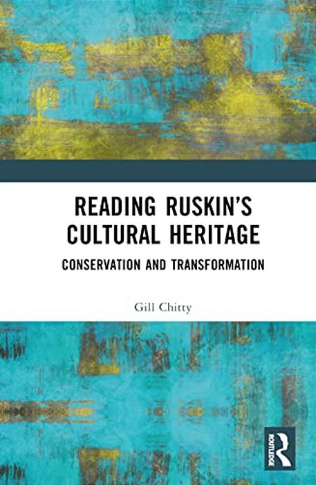 Reading Ruskin's Cultural Heritage: Conservation And Transformation-..