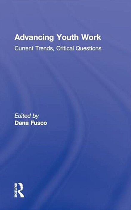 Advancing Youth Work: Current Trends, Critical Questions-..