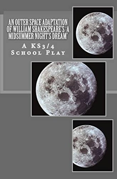 An Outer Space Adaptation Of William Shakespeare's 'A Midsummer Night's Dream': A KS3/4 School Play-..