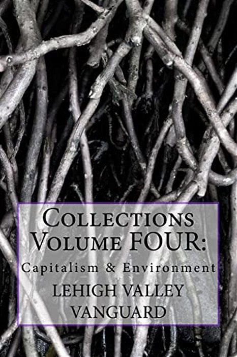 Lehigh Valley Vanguard Collections Volume Four: Capitalism & Environment-..