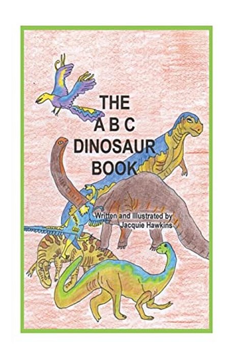 The A-B-c Dinosaur Book: A Children's Dinosaur Reference Book In Rhyme-..