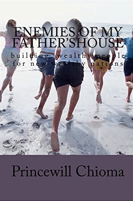 Enemies Of My Father'Shouse: Building Wealthy People For New Wealthy Nations-..