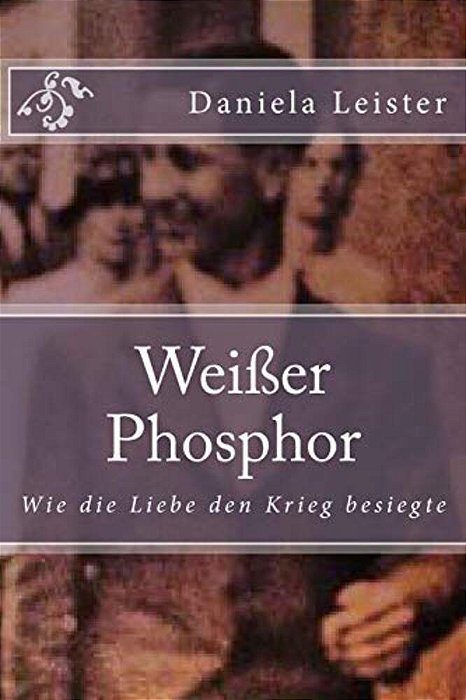 Weißer Phosphor: Wie Die Liebe Den Krieg Besiegte-..