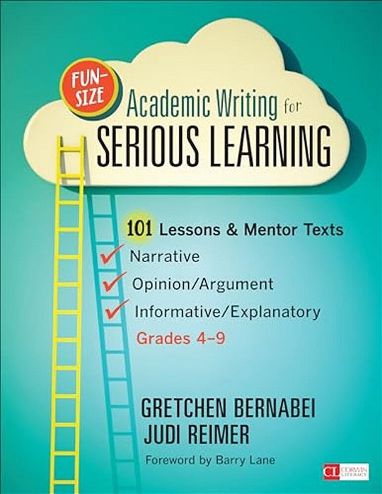 Fun-Size Academic Writing For Serious Learning: 101 Lessons & Mentor Texts--narrative, Opinion/Argument, & Informative/Explanatory, Grades 4-9-..