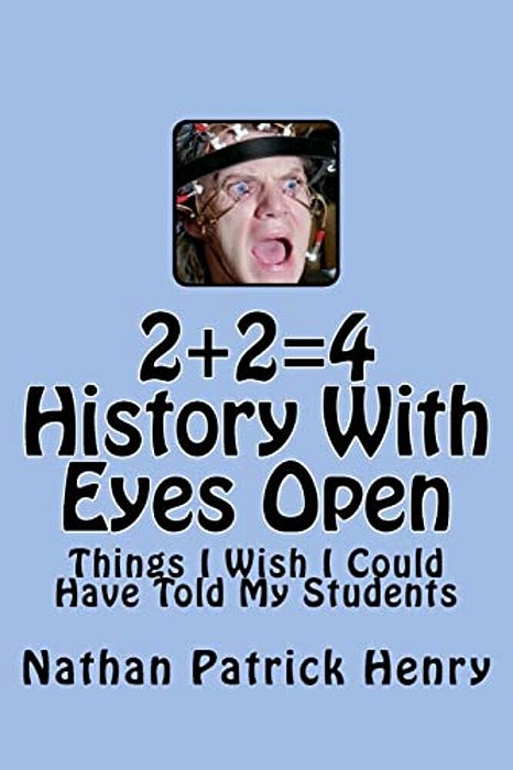 2+24 History With Eyes Open: Things I Wish I Could Have Told My Students-..