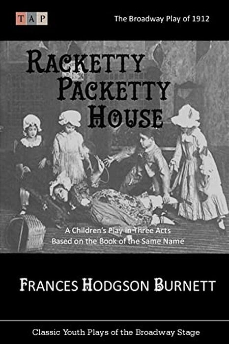 Racketty Packetty House: The Broadway Play Of 1912: A Children's Play In Three Acts-..
