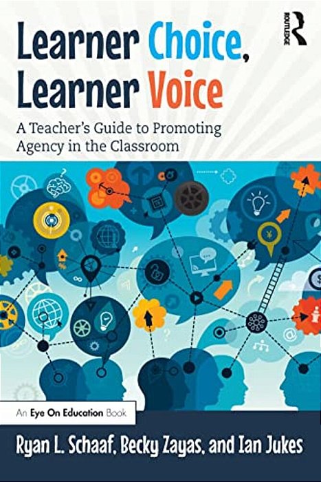 Learner Choice, Learner Voice: A Teacher's Guide To Promoting Agency In The Classroom-..