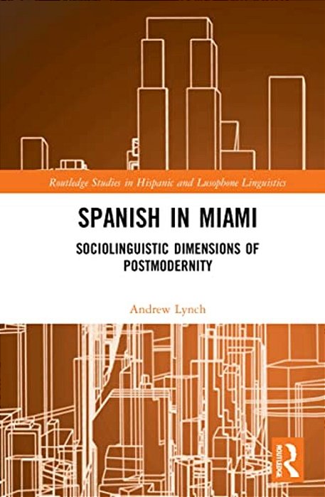 Spanish In Miami: Sociolinguistic Dimensions Of Postmodernity-..