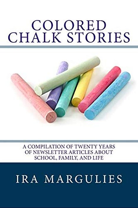 Colored Chalk Stories: A Compilation Of Twenty Years Of Newsletter Articles About School, Family, And Life-..