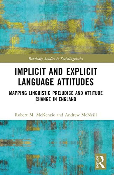 Implicit And Explicit Language Attitudes: Mapping Linguistic Prejudice And Attitude Change In England-..