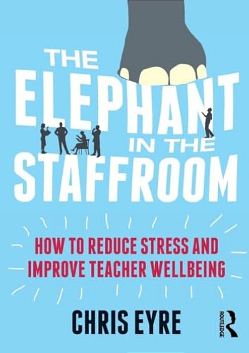 The Elephant In The Staffroom: How To Reduce Stress And Improve Teacher Wellbeing-..