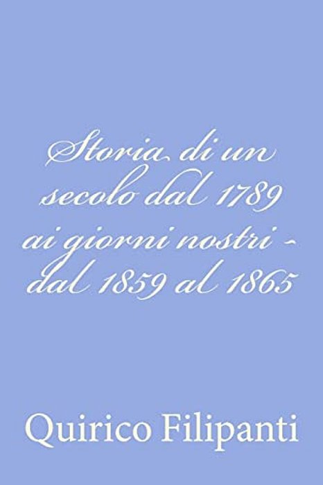 Storia Di Un Secolo Dal 1789 Ai Giorni Nostri - Dal 1859 Al 1865-..