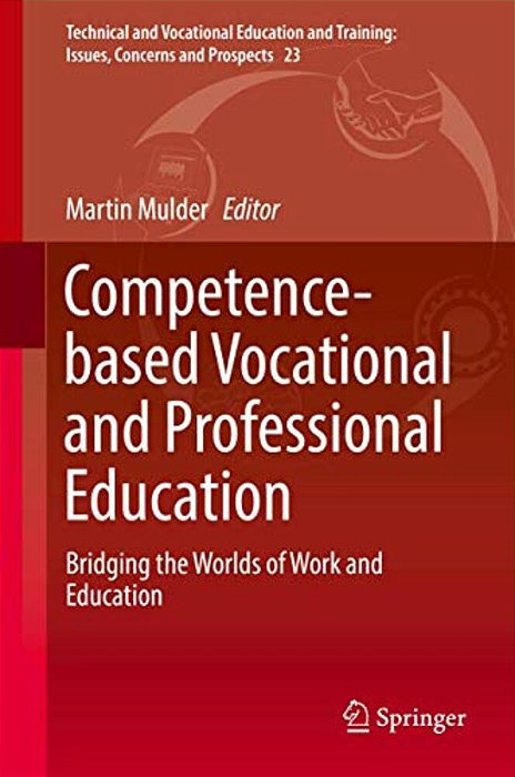 Competence-Based Vocational And Professional Education: Bridging The Worlds Of Work And Education-..