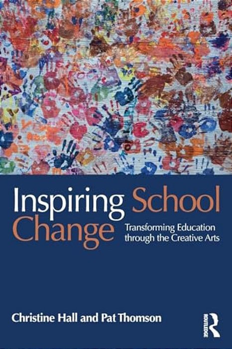 Inspiring School Change: Transforming Education Through The Creative Arts-..
