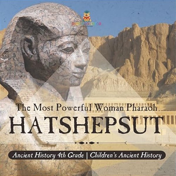 Hatshepsut: The Most Powerful Woman Pharaoh - Ancient History 4Th Grade Children's Ancient History-..
