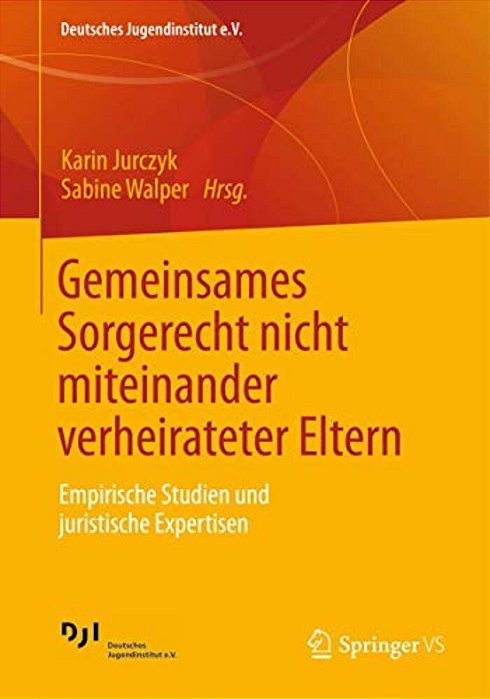 Gemeinsames Sorgerecht Nicht Miteinander Verheirateter Eltern: Empirische Studien Und Juristische Expertisen-..
