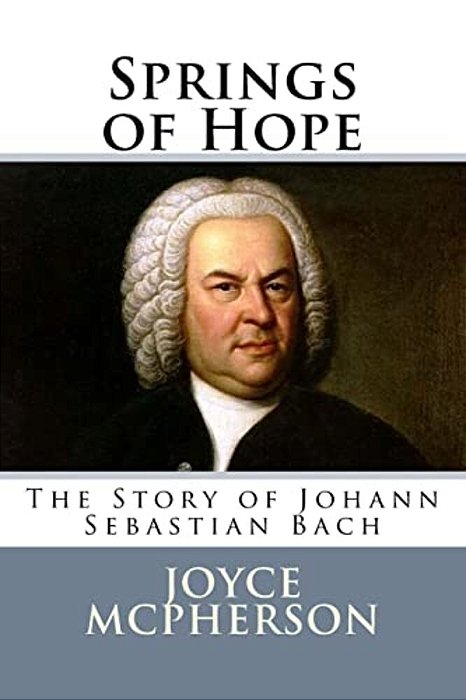 Springs Of Hope: The Story Of Johann Sebastian Bach-..