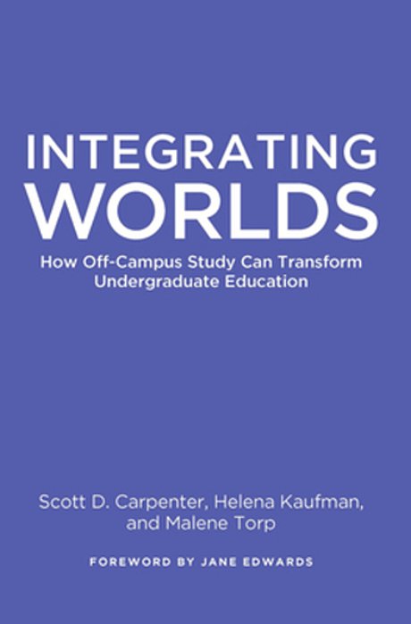 Integrating Worlds: How Off-Campus Study Can Transform Undergraduate Education-..