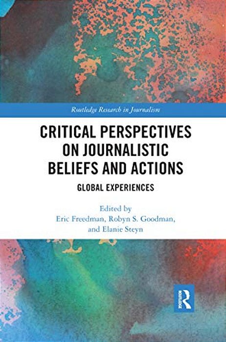 Critical Perspectives On Journalistic Beliefs And Actions: Global Experiences-..