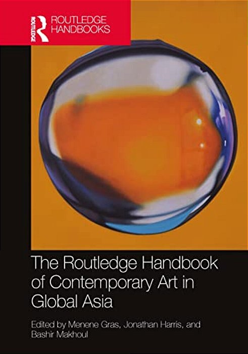 The Routledge Handbook Of Contemporary Art In Global Asia-..