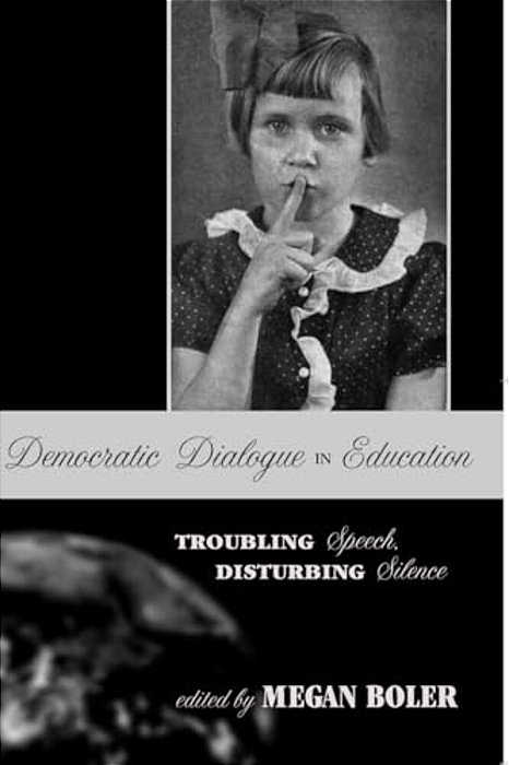 Democratic Dialogue In Education: Troubling Speech, Disturbing Silence-..
