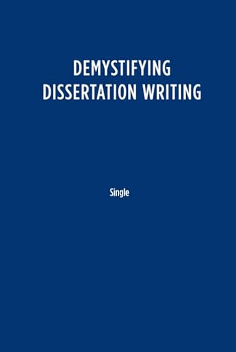 Demystifying Dissertation Writing: A Streamlined Process From Choice Of Topic To Final Text-..