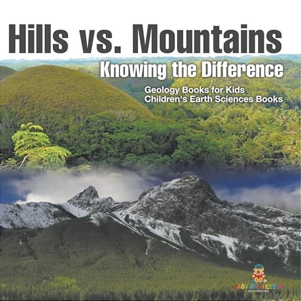 Hills Vs. Mountains: Knowing The Difference - Geology Books For Kids Children's Earth Sciences Books-..