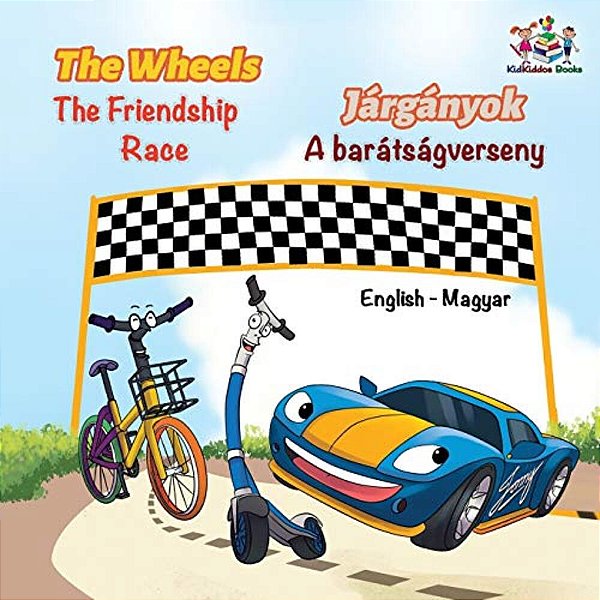 The Wheels The Friendship Race (English Hungarian Book For Kids): Bilingual Hungarian Children's Book-..
