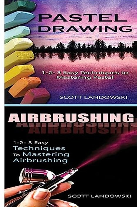 Pastel Drawing & Airbrushing: 1-2-3 Easy Techniques To Mastering Pastel Drawing! & 1-2-3 Easy Techniques To Mastering Airbrushing!-..